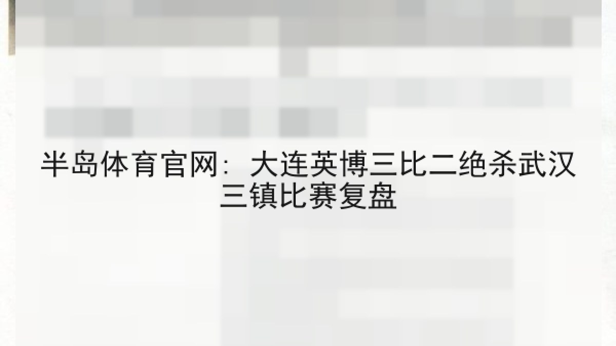 半岛体育官网: 大连英博三比二绝杀武汉三镇比赛复盘