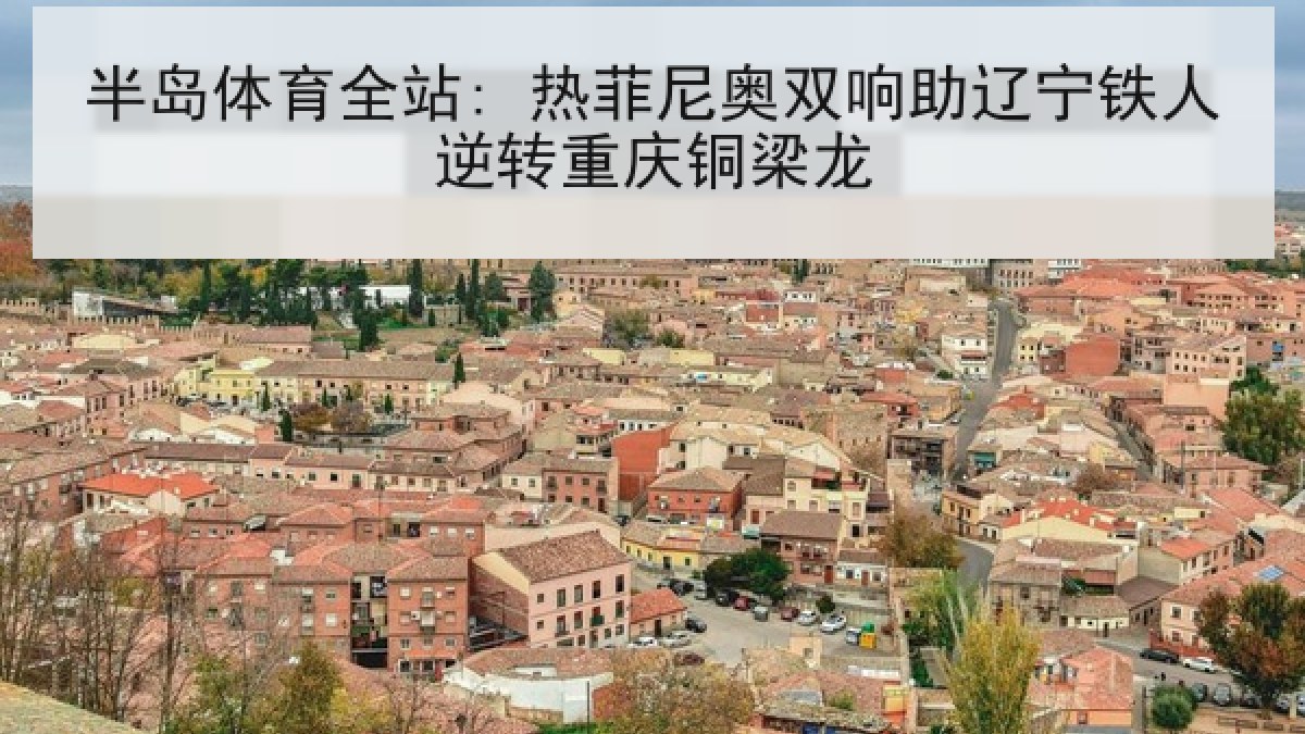 半岛体育全站: 热菲尼奥双响助辽宁铁人逆转重庆铜梁龙 半岛体育全站: 热菲尼奥双响助辽宁铁人逆转重庆铜梁龙